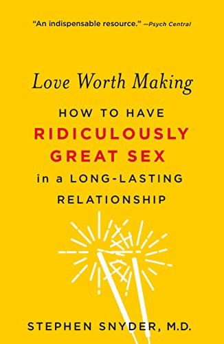 Love Worth Making: How to Have Ridiculously Great Sex in a