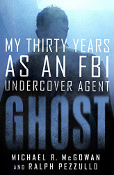 Ghost: My Thirty Years as an FBI Undercover Agent