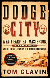 Dodge City: Wyatt Earp Bat Masterson and the Wickedest Town in the American West