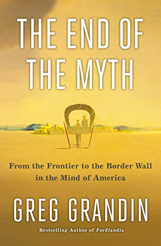 End of the Myth: From the Frontier to the Border Wall in the Mind of America