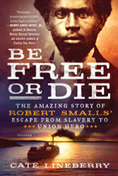 Be Free or Die: The Amazing Story of Robert Smalls' Escape from
