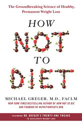 How Not to Diet: The Groundbreaking Science of Healthy Permanent Weight Loss