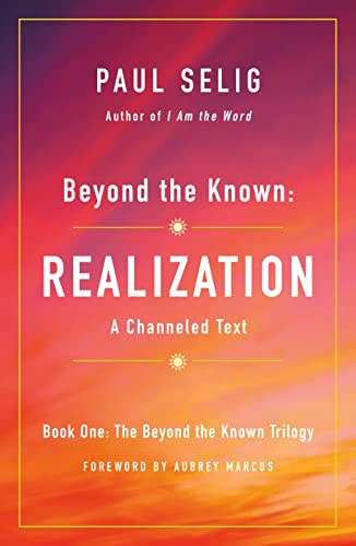 Beyond the Known: Realization: A Channeled Text