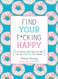 Find Your F*cking Happy: A Journal to Help Pave the Way for Positive Sh*t Ahead
