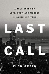 Last Call: A True Story of Love Lust and Murder in Queer New York