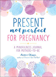 Present Not Perfect for Pregnancy: A Mindfulness Journal for Mothers-to-Be