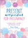 Present Not Perfect for Pregnancy: A Mindfulness Journal for Mothers-to-Be