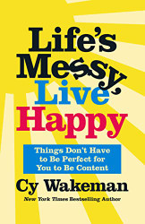 Life's Messy Live Happy: Things Don't Have to Be Perfect for You to Be Content