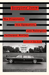 Scorpions' Dance: The President the Spymaster and Watergate