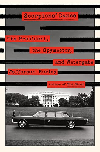 Scorpions' Dance: The President the Spymaster and Watergate