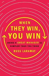 When They Win You Win: Being a Great Manager Is Simpler Than You Think