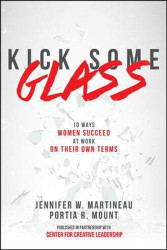 Kick Some Glass:10 Ways Women Succeed at Work on Their Own Terms