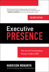 Executive Presence : The Art of Commanding Respect Like a CEO