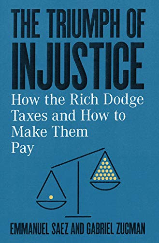 Triumph of Injustice: How the Rich Dodge Taxes and How to Make Them Pay