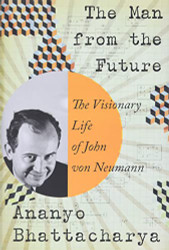 Man from the Future: The Visionary Life of John von Neumann