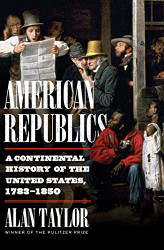 American Republics: A Continental History of the United States 1783-1850