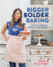 Bigger Bolder Baking: A Fearless Approach to Baking Anytime Anywhere
