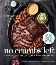No Crumbs Left: Whole30 Endorsed Recipes for Everyday Food Made Marvelous