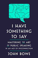 I Have Something to Say: Mastering the Art of Public Speaking in