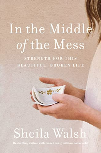 In the Middle of the Mess: Strength for This Beautiful Broken Life