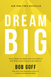 Dream Big: Know What You Want Why You Want It and What You're