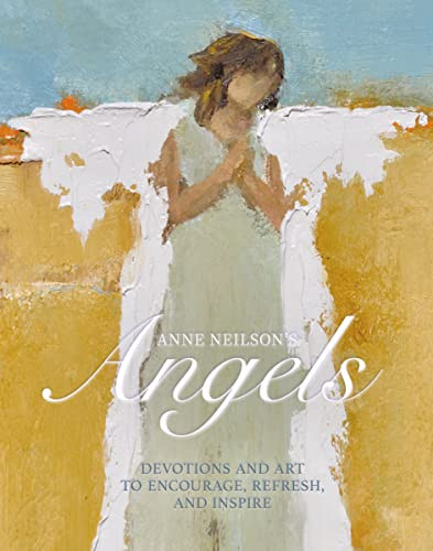 Anne Neilson's Angels: Devotions and Art to Encourage Refresh and Inspire