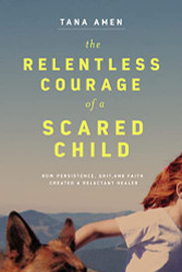 Relentless Courage of a Scared Child