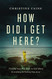 How Did I Get Here?: Finding Your Way Back to God When Everything