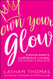 Own Your Glow: A Soulful Guide to Luminous Living and Crowning the Queen Within