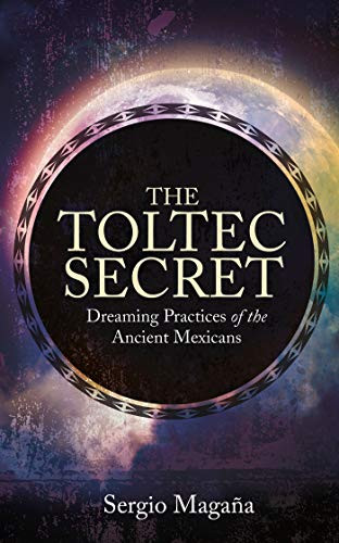 Toltec Secret: Dreaming Practices of the Ancient Mexicans