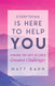 Everything Is Here to Help You: Finding the Gift in Life's Greatest Challenges