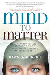 Mind to Matter: The Astonishing Science of How Your Brain Creates Material Reality