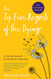 Top Five Regrets of the Dying: A Life Transformed by the Dearly Departing