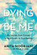 Dying to Be Me: My Journey from Cancer to Near Death to True Healing