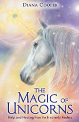 Magic of Unicorns: Help and Healing from the Heavenly Realms