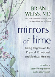 Mirrors of Time: Using Regression for Physical Emotional and Spiritual Healing