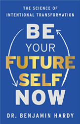 Be Your Future Self Now: The Science of Intentional Transformation