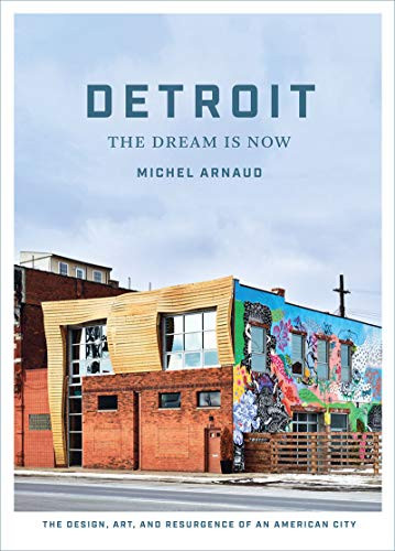 Detroit: The Dream Is Now: The Design Art and Resurgence of an American City