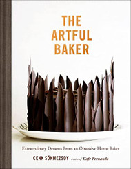 Artful Baker: Extraordinary Desserts From an Obsessive Home Baker