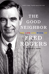 Good Neighbor: The Life and Work of Fred Rogers