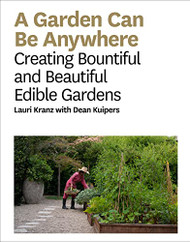 Garden Can Be Anywhere: A Guide to Growing Bountiful Beautiful Edible Gardens