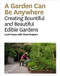 Garden Can Be Anywhere: A Guide to Growing Bountiful Beautiful Edible Gardens