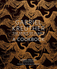 Gabriel Kreuther: The Spirit of Alsace a Cookbook