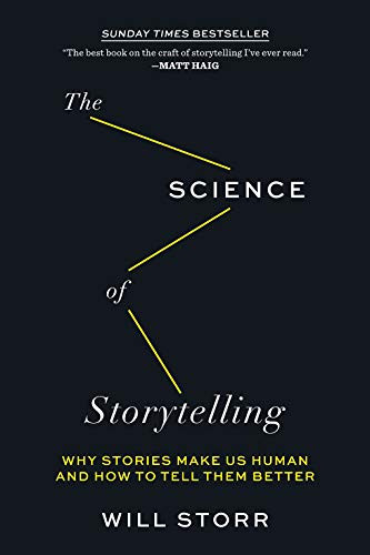 Science of Storytelling: Why Stories Make Us Human and How to Tell Them Better