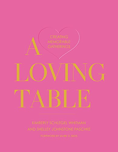 Loving Table: Creating Memorable Gatherings