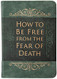 How to Be Free from the Fear of Death