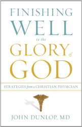 Finishing Well to the Glory of God: Strategies from a Christian Physician