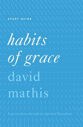 Habits of Grace Study Guide: Enjoying Jesus through the Spiritual Disciplines