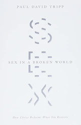 Sex in a Broken World: How Christ Redeems What Sin Distorts