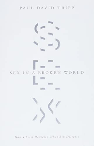 Sex in a Broken World: How Christ Redeems What Sin Distorts